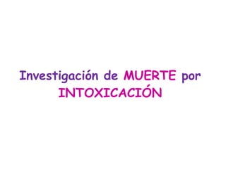 Investigación de  MUERTE  por  INTOXICACIÓN 