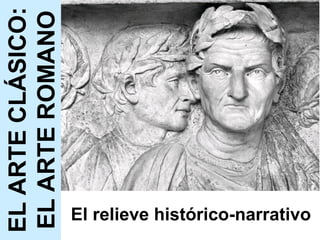 El relieve histórico-narrativo EL ARTE CLÁSICO: EL ARTE ROMANO 