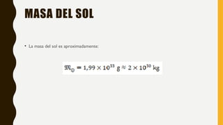 MASA DEL SOL
• La masa del sol es aproximadamente:
 