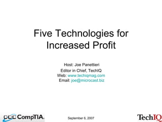 Five Technologies for Increased Profit Host: Joe Panettieri Editor in Chief, TechIQ  Web:  www.techiqmag.com   Email:  [email_address] 