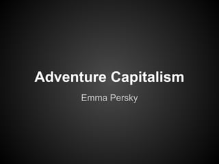 Adventure Capitalism
      Emma Persky
 