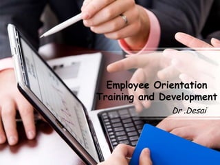 Employee Orientation
Training and Development
              Dr .Desai
 