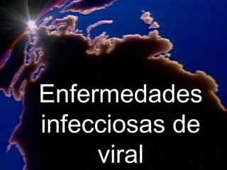 EnfermedadesEnfermedades
infecciosas deinfecciosas de
viralviral
 
