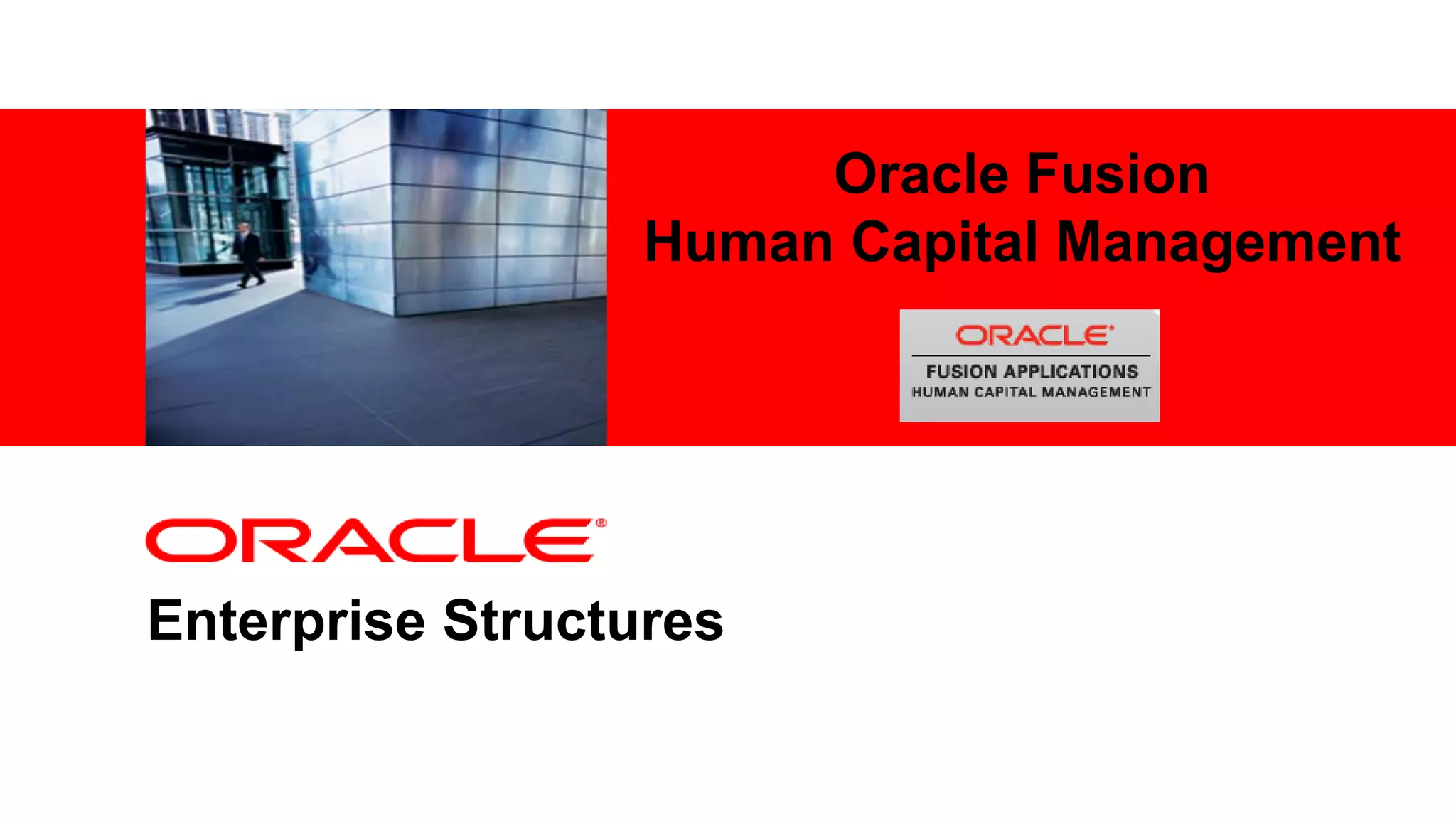 <Insert Picture Here>
Enterprise Structures
Oracle Fusion
Human Capital Management
 