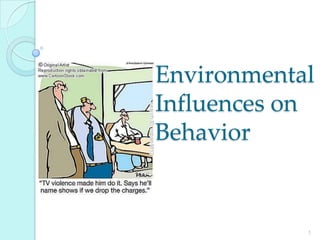 Environmental
Influences on
Behavior


            1
 