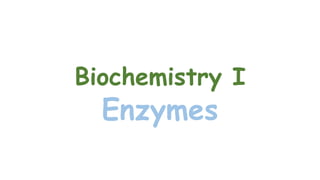 Biochemistry I
Enzymes
 