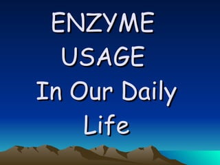 ENZYME  USAGE  In Our Daily Life 