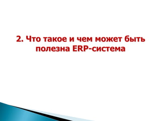 2. Что такое и чем может быть
     полезна ERP-система
 