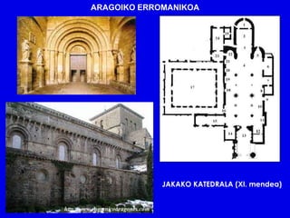 ARAGOIKO ERROMANIKOA




             JAKAKO KATEDRALA (XI. mendea)
 