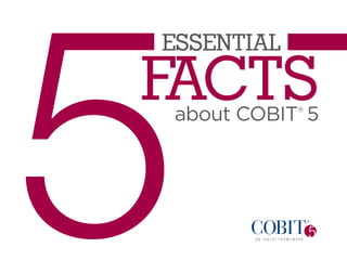 Essential
about COBIT®
5
5Facts
 