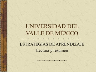 UNIVERSIDAD DEL VALLE DE MÉXICO ESTRATEGIAS DE APRENDIZAJE Lectura y resumen 