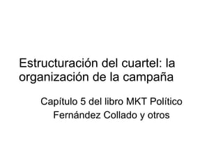 Estructuración del cuartel: la organización de la campaña Capítulo 5 del libro MKT Político Fernández Collado y otros 