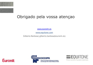 26
www.euronit.es
www.equitone.com
Gilberto Barbosa( gilberto.barbosa@euronit.es)
Obrigado pela vossa atençao
 