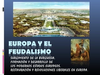 SURGIMIENTO DE LA BURGUESIA.
FORMACIÒN Y DESARROLLO DE
LOS MODERNOS ESTADOS EUROPEOS.
RESTAURACIÒN Y REVOLUCIONES LIBERALES EN EUROPA .
 