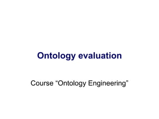 Ontology evaluation


Course “Ontology Engineering”
 