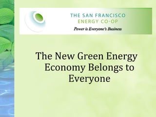The New Green Energy
 Economy Belongs to
      Everyone
 