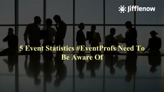 THE SALES ADVANCEMENT COMPANY
5 Event Statistics #EventProfs Need To
Be Aware Of
 