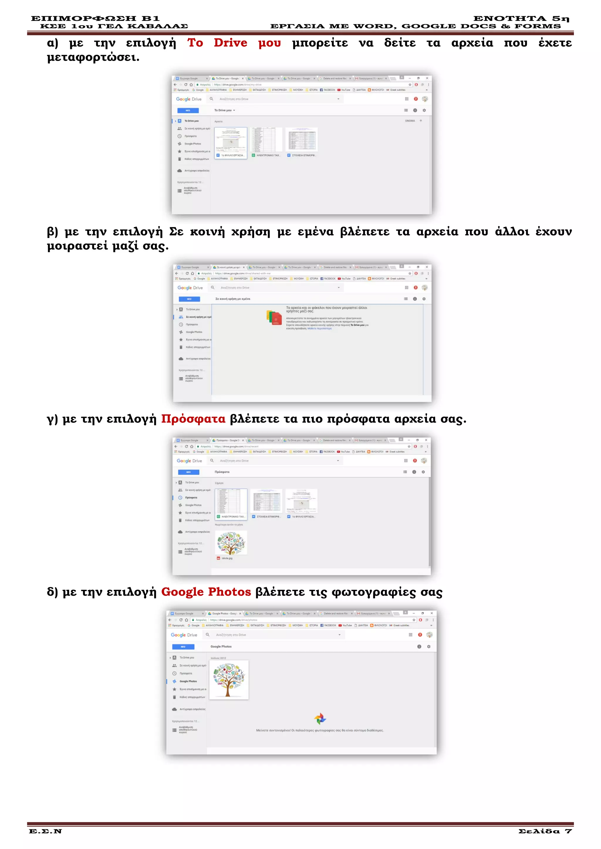 ΕΠΙΜΟΡΦΩΣΗ Β1 ΕΝΟΤΗΤΑ 5η
ΚΣΕ 1ου ΓΕΛ ΚΑΒΑΛΑΣ ΕΡΓΑΣΙΑ ΜΕ WORD, GOOGLE DOCS & FORMS
Ε.Σ.Ν Σελίδα 7
α) με την επιλογή Το Drive μου μπορείτε να δείτε τα αρχεία που έχετε
μεταφορτώσει.
β) με την επιλογή Σε κοινή χρήση με εμένα βλέπετε τα αρχεία που άλλοι έχουν
μοιραστεί μαζί σας.
γ) με την επιλογή Πρόσφατα βλέπετε τα πιο πρόσφατα αρχεία σας.
δ) με την επιλογή Google Photos βλέπετε τις φωτογραφίες σας
 