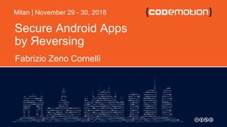 Secure Android Apps
by Яeversing
Fabrizio Zeno Cornelli
Milan | November 29 - 30, 2018
 