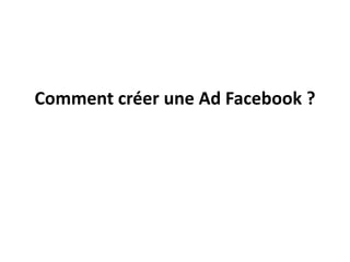 Comment créer une Ad Facebook ?
 
