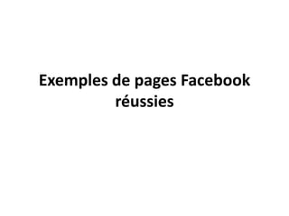Exemples de pages Facebook
réussies
 