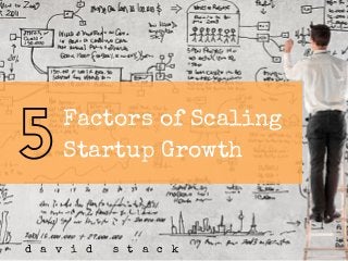 Factors of Scaling
Startup Growth
d a v i d s t a c k
5
 