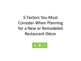 5 Factors You Must
Consider When Planning
for a New or Remodeled
Restaurant Décor
 