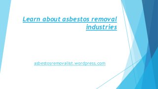 Learn about asbestos removal
industries
asbestosremovalist.wordpress.com
 
