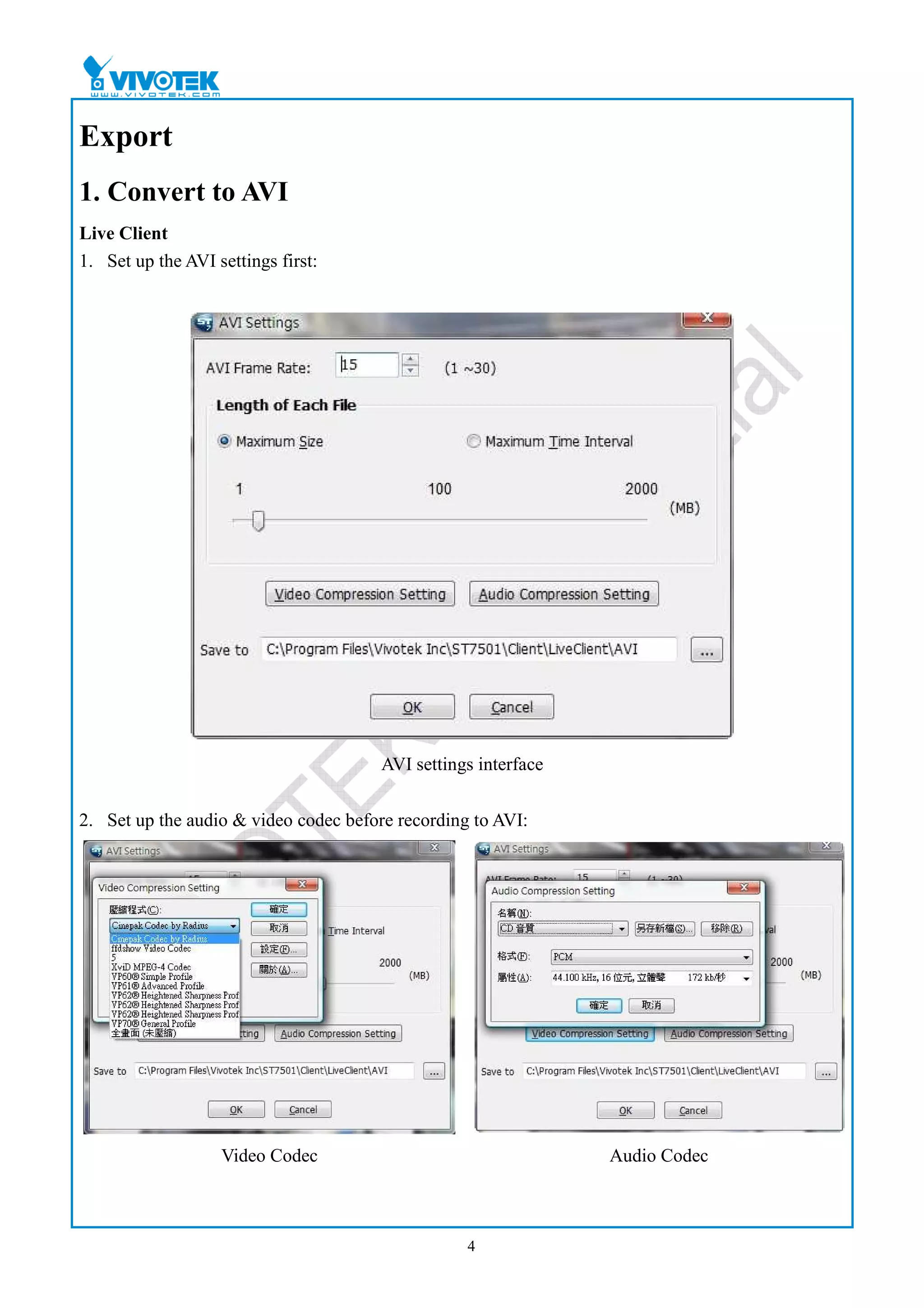 Export
1. Convert to AVI
Live Client
1. Set up the AVI settings first:




                                       AVI settings interface


2. Set up the audio & video codec before recording to AVI:




                   Video Codec                                  Audio Codec



                                                  4
 