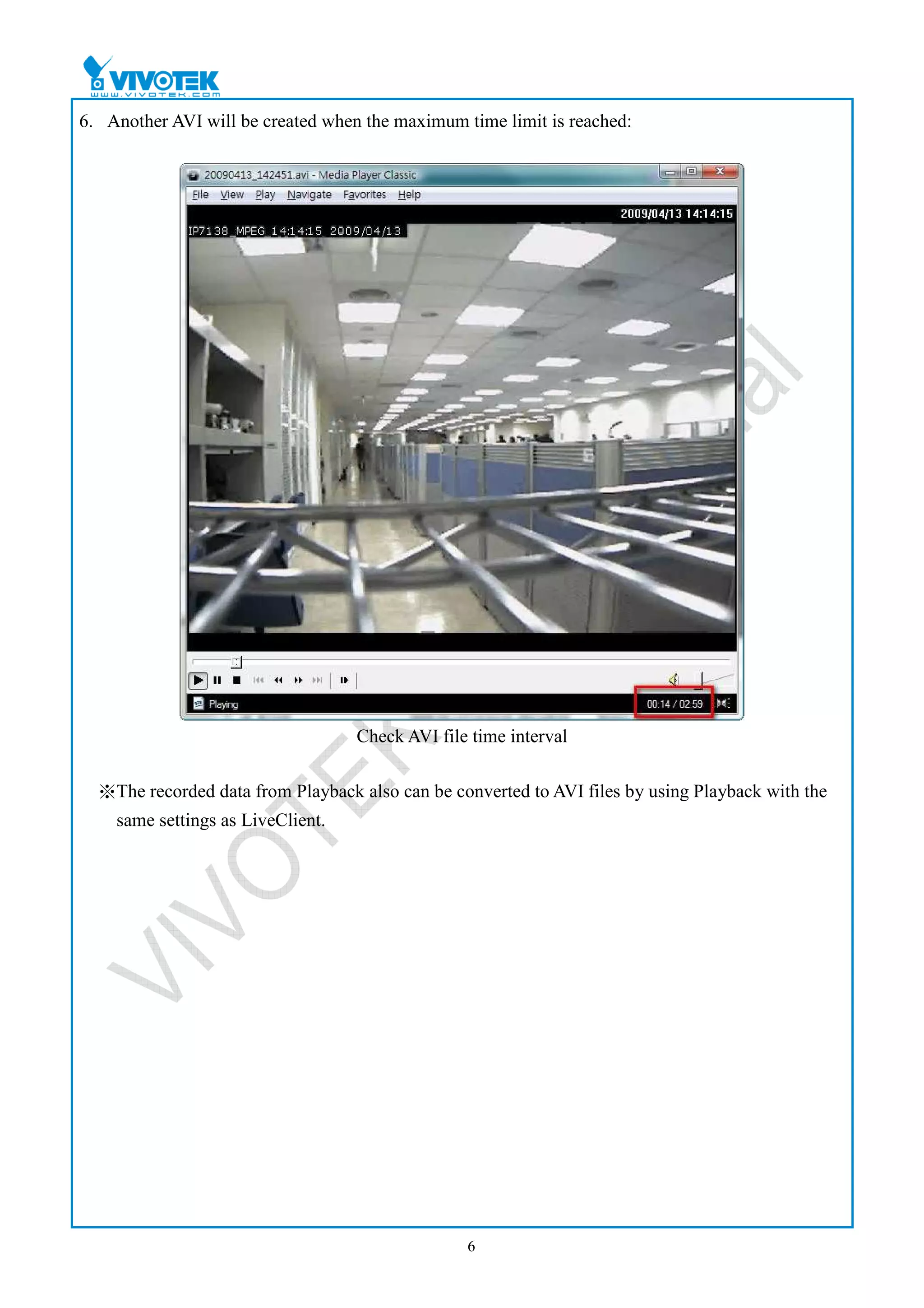6. Another AVI will be created when the maximum time limit is reached:




                                   Check AVI file time interval

  ※The recorded data from Playback also can be converted to AVI files by using Playback with the
    same settings as LiveClient.




                                                 6
 