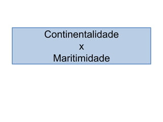 Continentalidade
x
Maritimidade
 