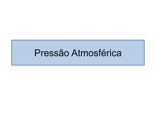 Pressão Atmosférica
 