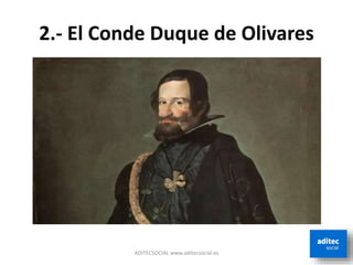 2.- El Conde Duque de Olivares
ADITECSOCIAL www.aditecsocial.es
 