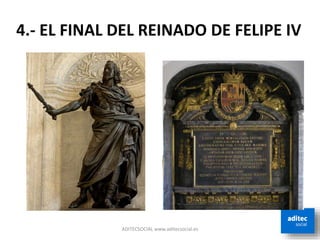 4.- EL FINAL DEL REINADO DE FELIPE IV
ADITECSOCIAL www.aditecsocial.es
 