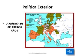 Política Exterior
ADITECSOCIAL www.aditecsocial.es
• LA GUERRA DE
LOS TREINTA
AÑOS
 