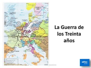 La Guerra de
los Treinta
años
ADITECSOCIAL www.aditecsocial.es
 