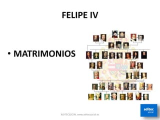 FELIPE IV
• MATRIMONIOS
ADITECSOCIAL www.aditecsocial.es
 