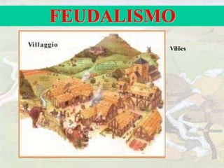 FEUDALISMO
Vilões
 