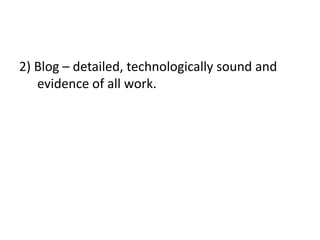 2) Blog – detailed, technologically sound and 
evidence of all work. 
 
