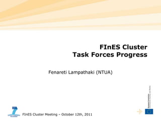 FInES ClusterTask Forces Progress<br />Fenareti Lampathaki (NTUA)<br />FInES Cluster Meeting – October 12th, 2011<br />