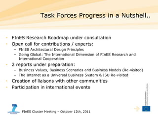 Task Forces Progress in a Nutshell..<br />FInES Research Roadmap under consultation<br />Open call for contributions / exp...