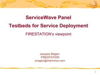 ServiceWave Panel Testbeds for Service Deployment FIRESTATION’s viewpoint Jacques Magen  FIRESTATION [email_address] 