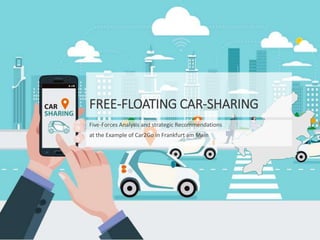 FREE-FLOATING CAR-SHARING
Five-Forces Analysis and strategic Recommendations
at the Example of Car2Go in Frankfurt am Main
 