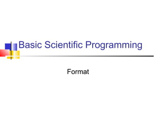 Basic Scientific Programming
Format

 
