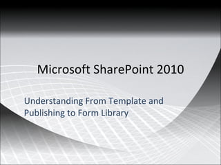 Microsoft SharePoint 2010 Understanding From Template and Publishing to Form Library 