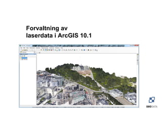 Forvaltning av
laserdata i ArcGIS 10.1


Stine Skinnes - Teknisk rådgiver
 