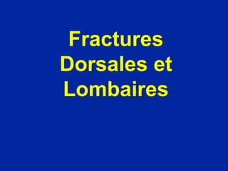 Fractures
Dorsales et
Lombaires
 