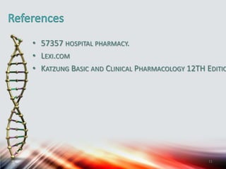 • 57357 HOSPITAL PHARMACY.
• LEXI.COM
• KATZUNG BASIC AND CLINICAL PHARMACOLOGY 12TH EDITIO
11
 