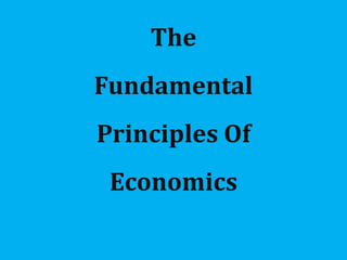 The
Fundamental
Principles Of
Economics
 