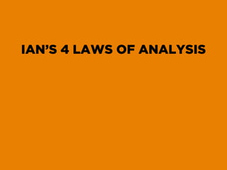 IAN’S 4 LAWS OF ANALYSIS
 